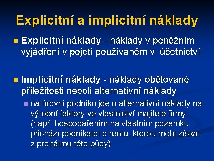 Explicitní a implicitní náklady n Explicitní náklady - náklady v peněžním vyjádření v pojetí