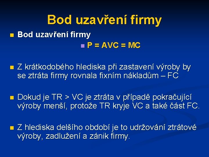 Bod uzavření firmy n P = AVC = MC n Z krátkodobého hlediska při