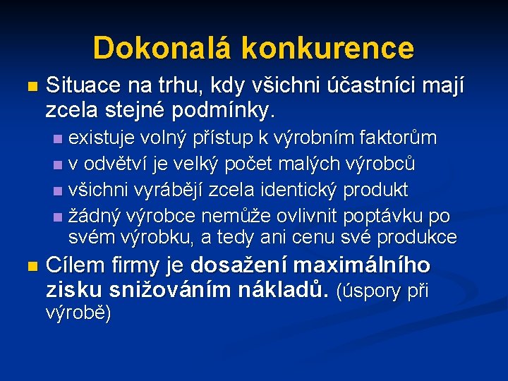 Dokonalá konkurence n Situace na trhu, kdy všichni účastníci mají zcela stejné podmínky. existuje