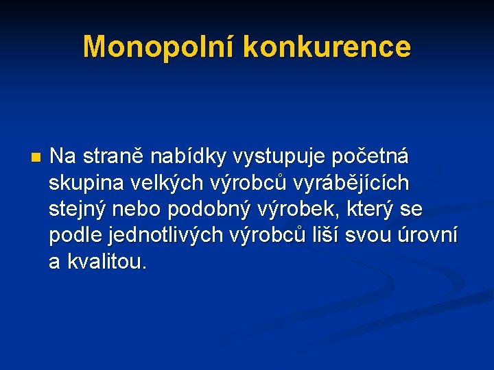 Monopolní konkurence n Na straně nabídky vystupuje početná skupina velkých výrobců vyrábějících stejný nebo