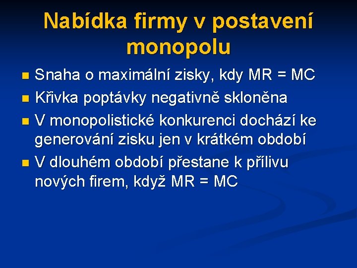 Nabídka firmy v postavení monopolu Snaha o maximální zisky, kdy MR = MC n