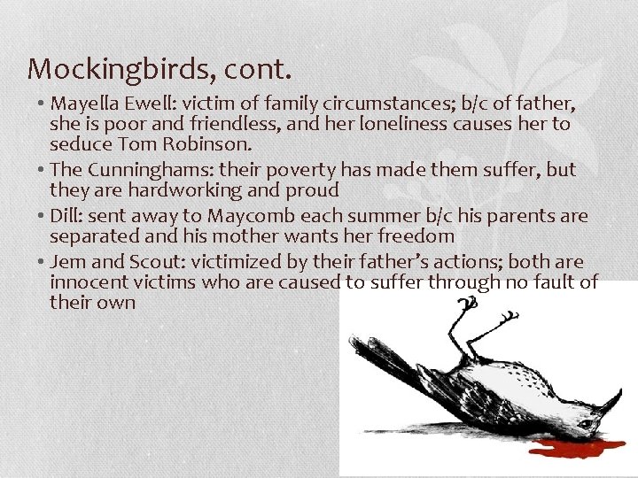 Mockingbirds, cont. • Mayella Ewell: victim of family circumstances; b/c of father, she is