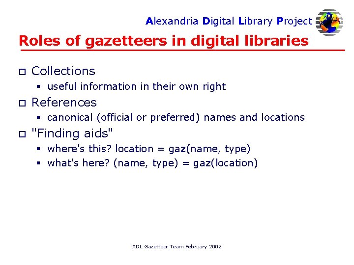 Alexandria Digital Library Project Roles of gazetteers in digital libraries o Collections § useful
