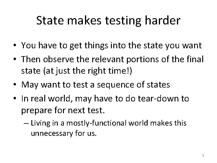 State makes testing harder • You have to get things into the state you