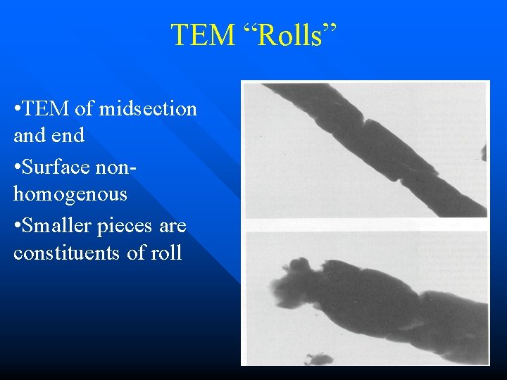 TEM “Rolls” • TEM of midsection and end • Surface nonhomogenous • Smaller pieces