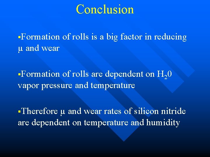 Conclusion §Formation of rolls is a big factor in reducing µ and wear §Formation