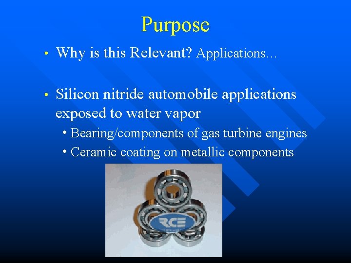 Purpose • Why is this Relevant? Applications… • Silicon nitride automobile applications exposed to