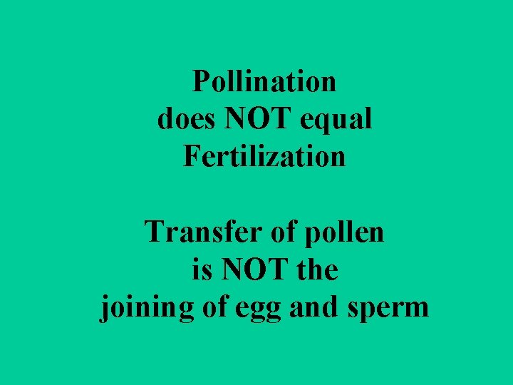 Pollination does NOT equal Fertilization Transfer of pollen is NOT the joining of egg