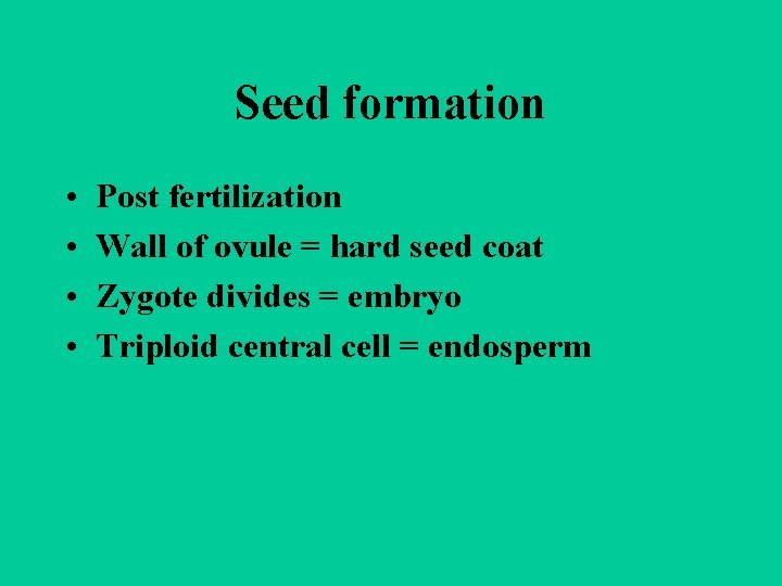 Seed formation • • Post fertilization Wall of ovule = hard seed coat Zygote