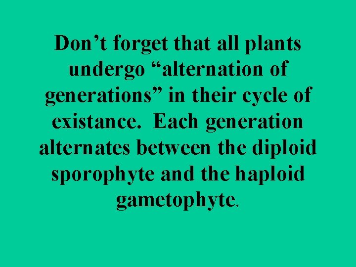 Don’t forget that all plants undergo “alternation of generations” in their cycle of existance.