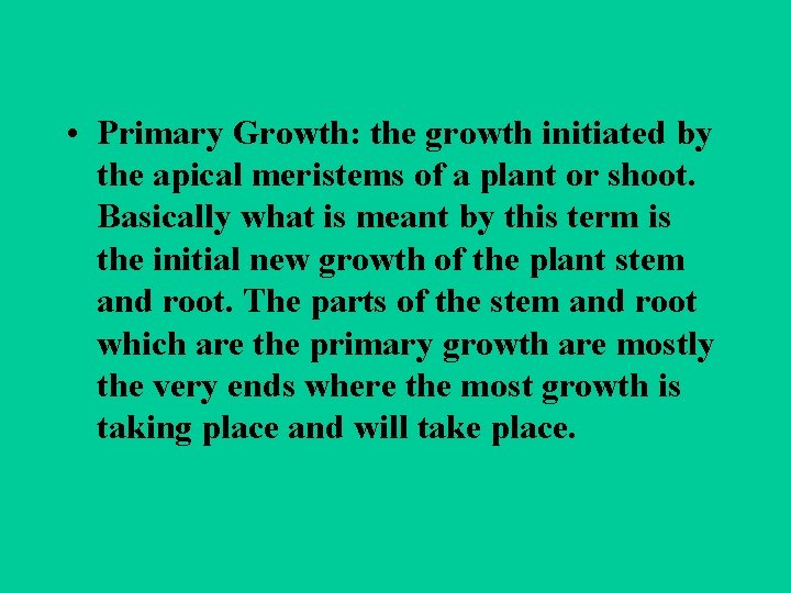  • Primary Growth: the growth initiated by the apical meristems of a plant