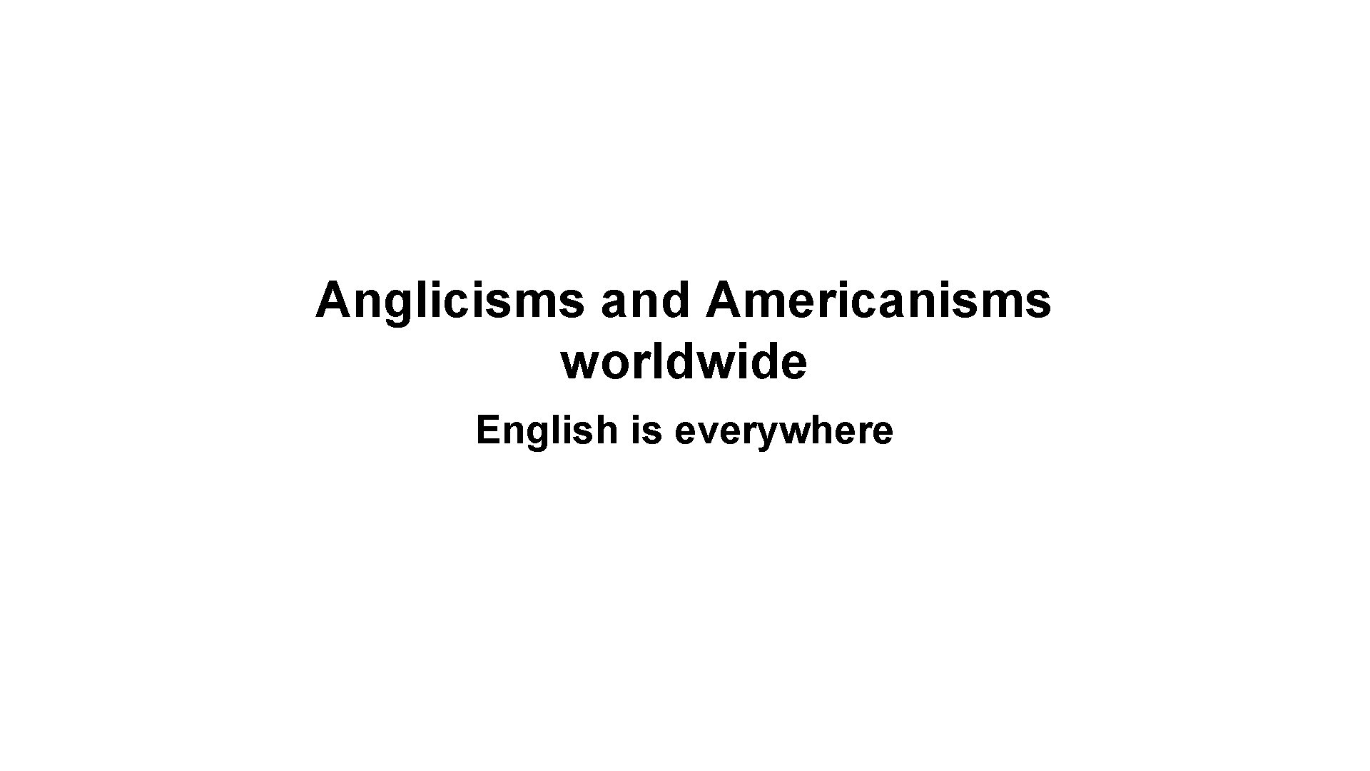 Anglicisms and Americanisms worldwide English is everywhere 