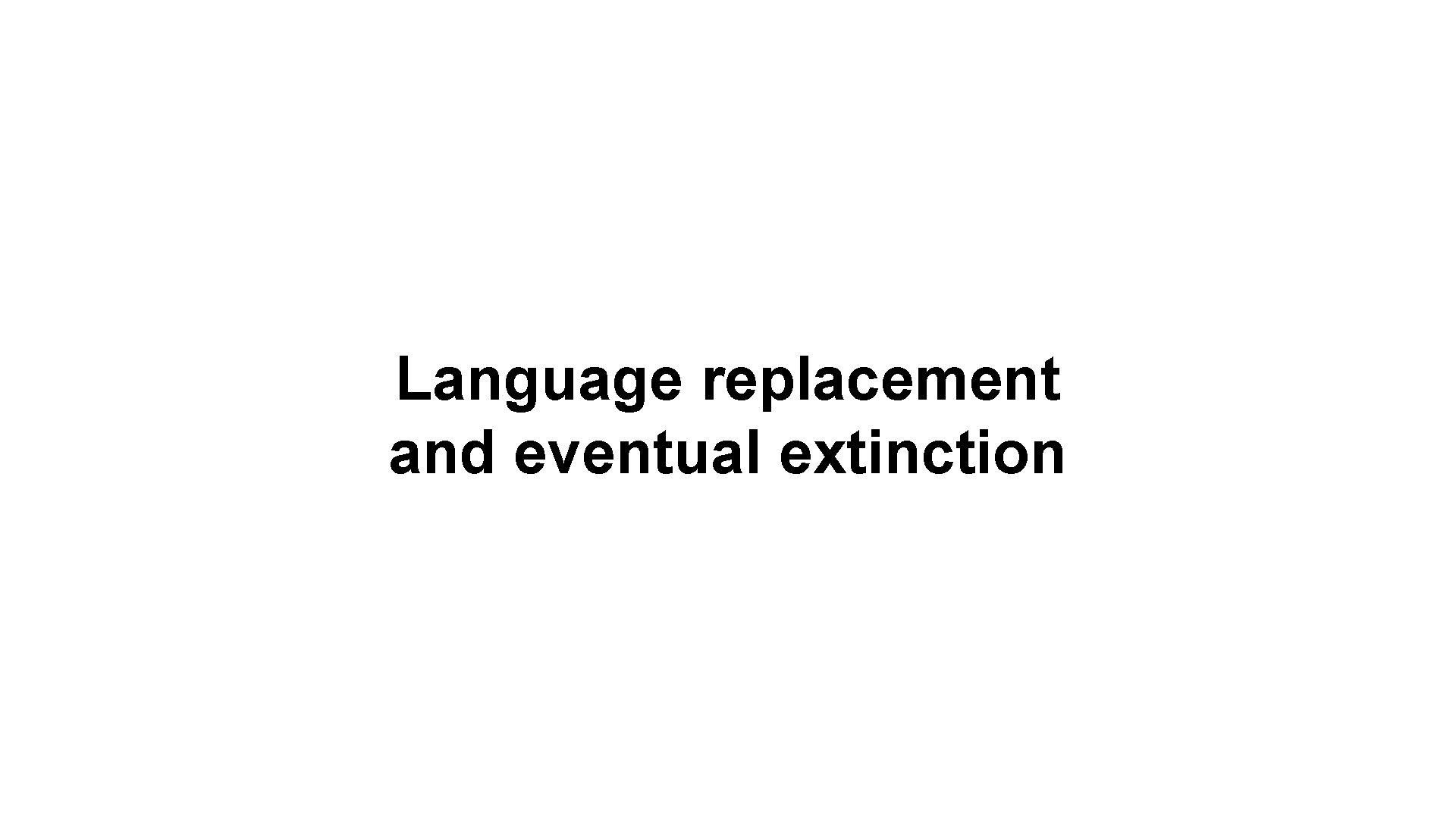 Language replacement and eventual extinction 