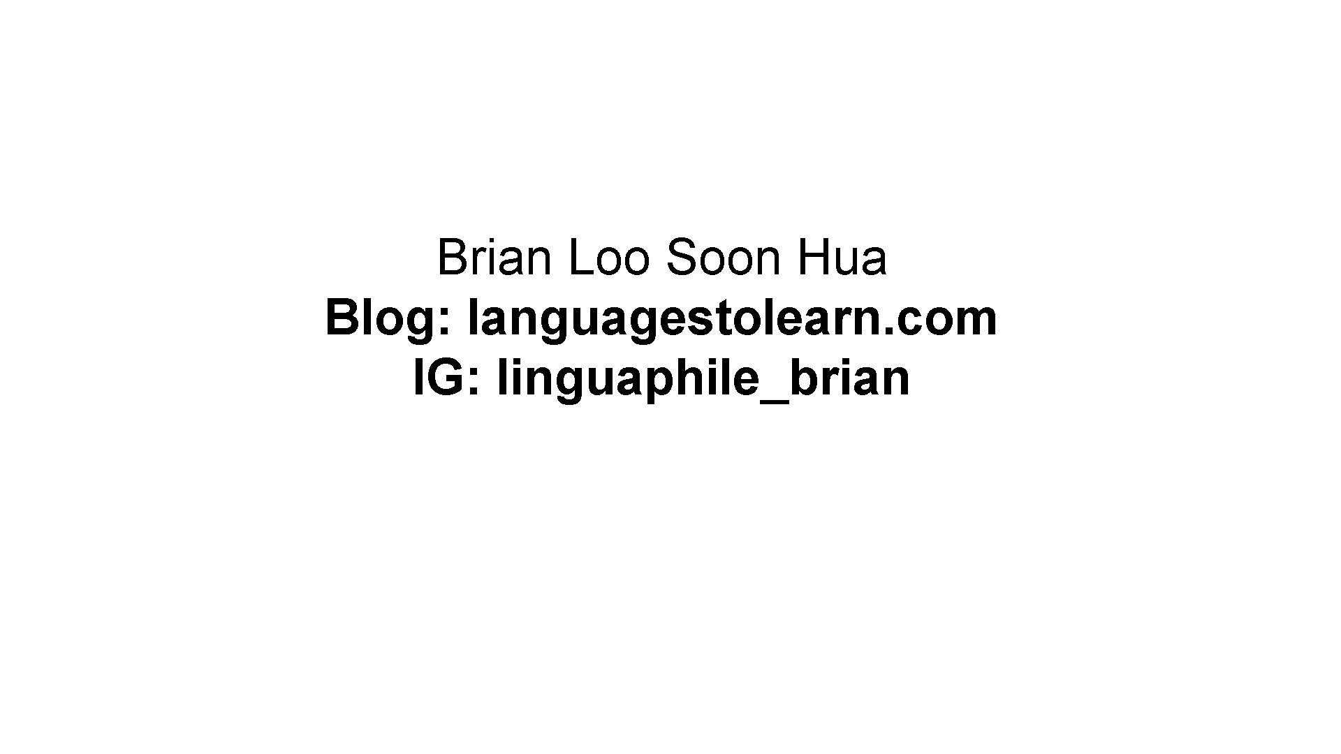 Brian Loo Soon Hua Blog: languagestolearn. com IG: linguaphile_brian 