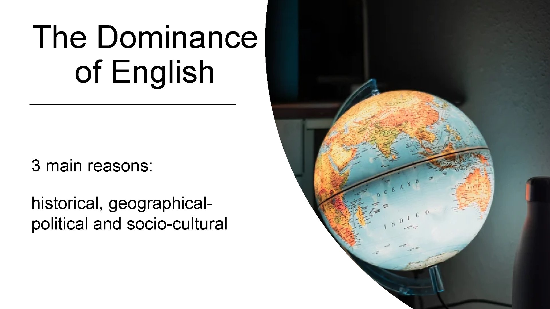 The Dominance of English 3 main reasons: historical, geographicalpolitical and socio-cultural 