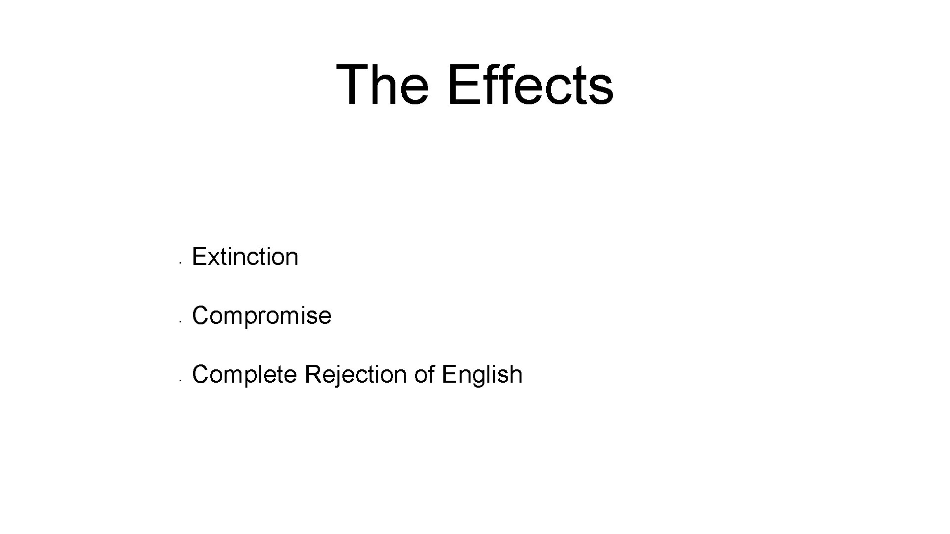 The Effects • • • Extinction Compromise Complete Rejection of English 