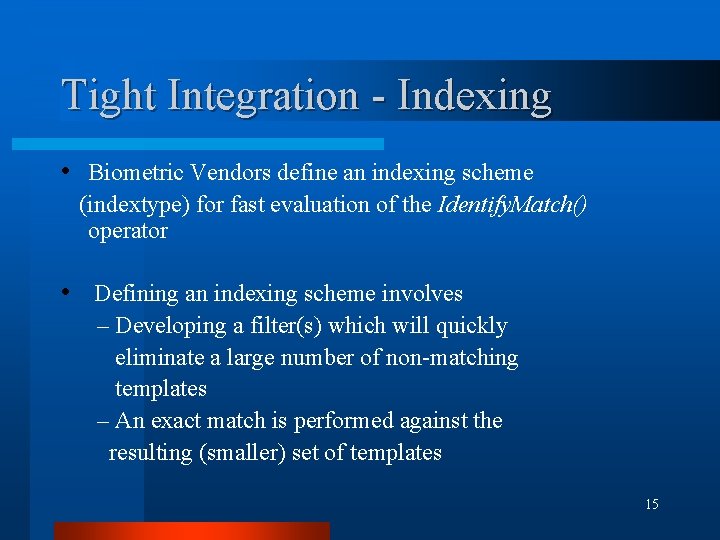 Tight Integration - Indexing • Biometric Vendors define an indexing scheme (indextype) for fast