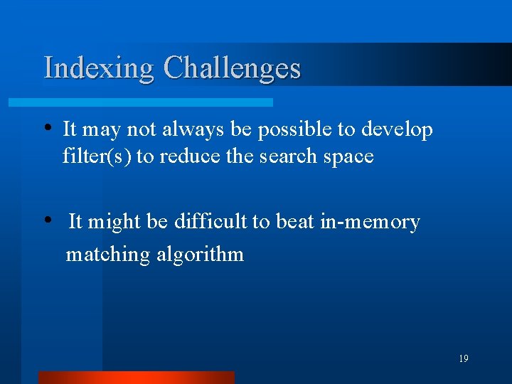 Indexing Challenges • It may not always be possible to develop filter(s) to reduce