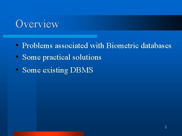 Overview • Problems associated with Biometric databases • Some practical solutions • Some existing
