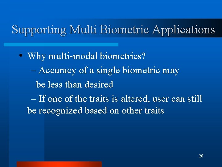 Supporting Multi Biometric Applications • Why multi-modal biometrics? – Accuracy of a single biometric