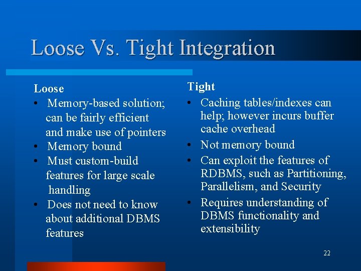 Loose Vs. Tight Integration Loose • Memory-based solution; can be fairly efficient and make