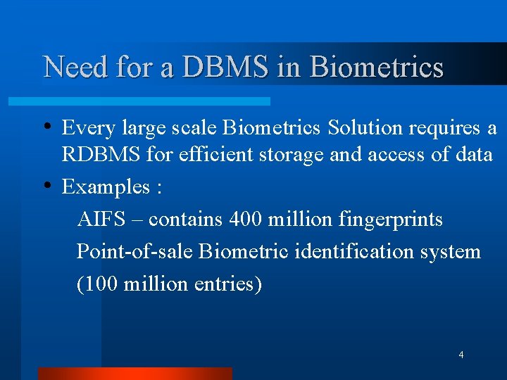 Need for a DBMS in Biometrics • Every large scale Biometrics Solution requires a