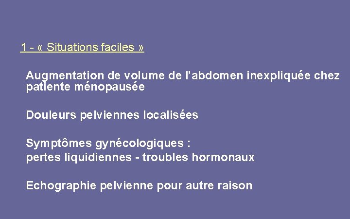 1 - « Situations faciles » Augmentation de volume de l’abdomen inexpliquée chez patiente