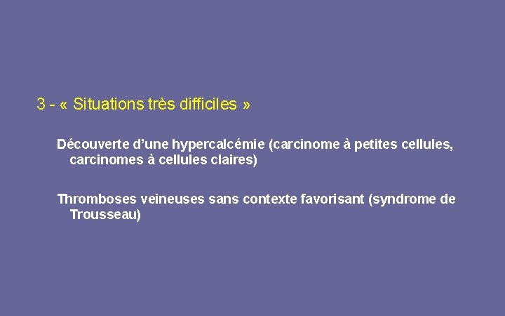 3 - « Situations très difficiles » Découverte d’une hypercalcémie (carcinome à petites cellules,