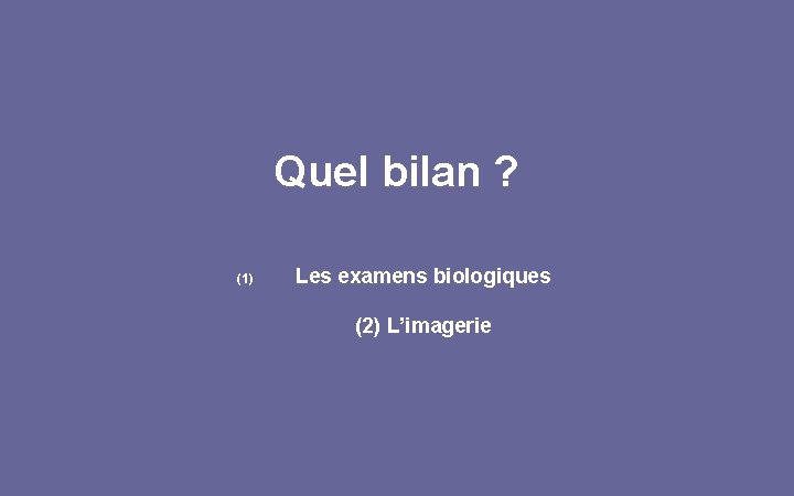 Quel bilan ? (1) Les examens biologiques (2) L’imagerie 