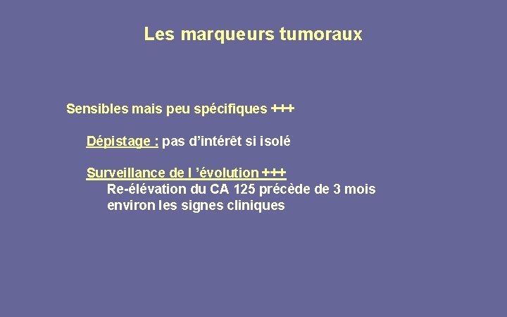 Les marqueurs tumoraux Sensibles mais peu spécifiques +++ Dépistage : pas d’intérêt si isolé