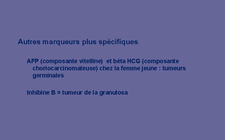 Autres marqueurs plus spécifiques AFP (composante vitelline) et béta HCG (composante choriocarcinomateuse) chez la