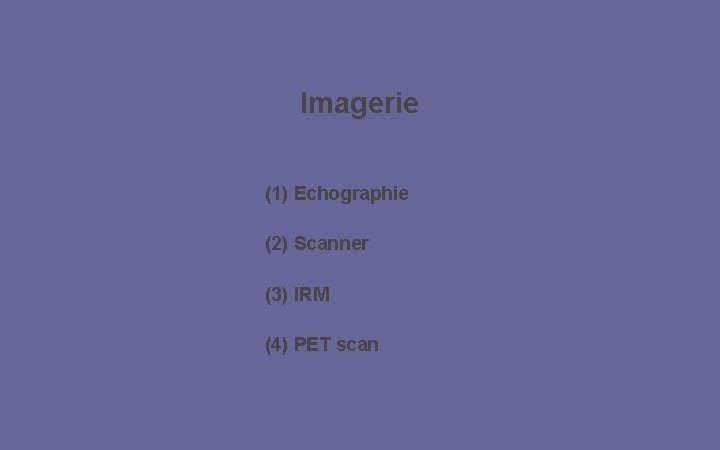 Imagerie (1) Echographie (2) Scanner (3) IRM (4) PET scan 
