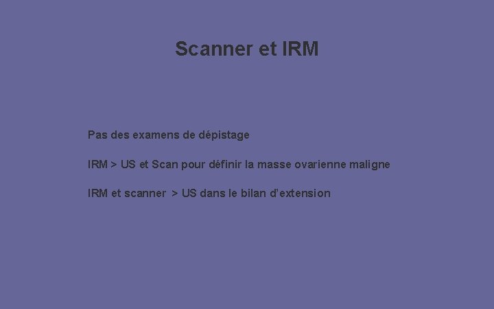 Scanner et IRM Pas des examens de dépistage IRM > US et Scan pour