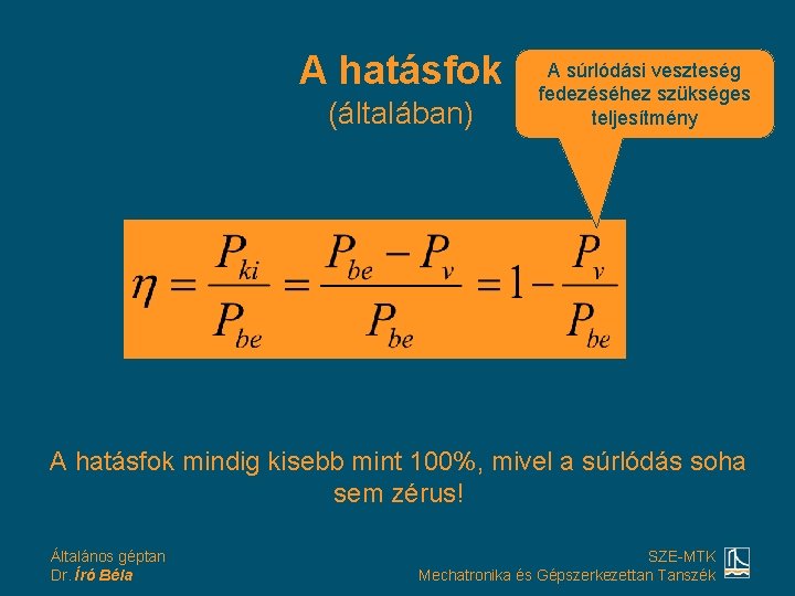 A hatásfok (általában) A súrlódási veszteség fedezéséhez szükséges teljesítmény A hatásfok mindig kisebb mint