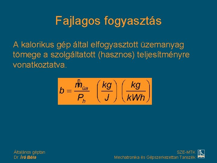 Fajlagos fogyasztás A kalorikus gép által elfogyasztott üzemanyag tömege a szolgáltatott (hasznos) teljesítményre vonatkoztatva.