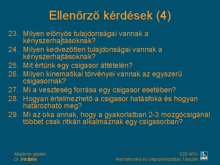 Ellenőrző kérdések (4) 23. Milyen előnyös tulajdonságai vannak a kényszerhajtásoknak? 24. Milyen kedvezőtlen tulajdonságai