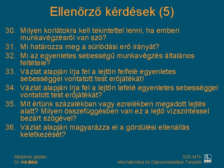 Ellenőrző kérdések (5) 30. Milyen korlátokra kell tekintettel lenni, ha emberi munkavégzésről van szó?