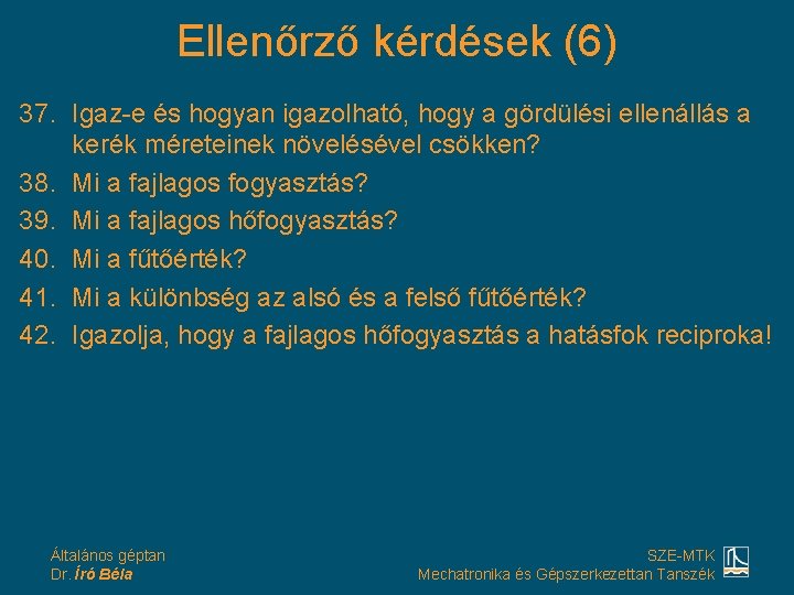 Ellenőrző kérdések (6) 37. Igaz-e és hogyan igazolható, hogy a gördülési ellenállás a kerék