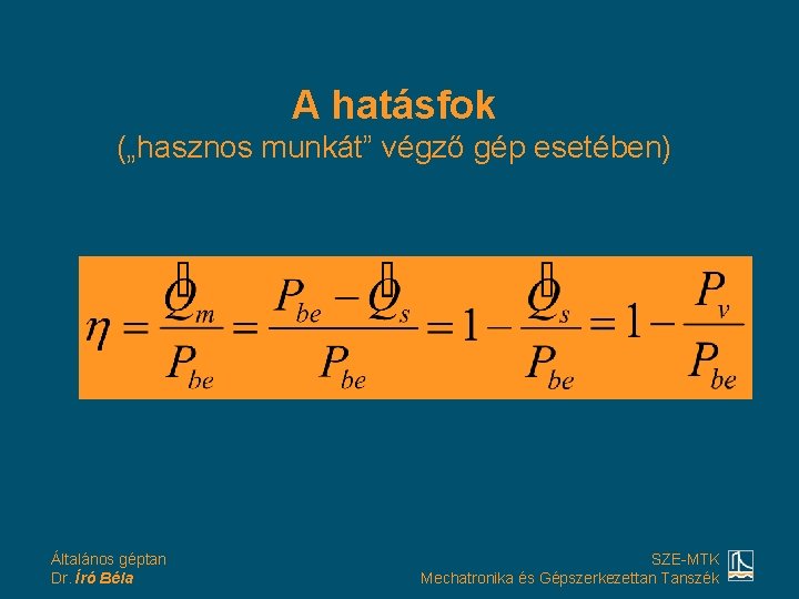 A hatásfok („hasznos munkát” végző gép esetében) Általános géptan Dr. Író Béla SZE-MTK Mechatronika