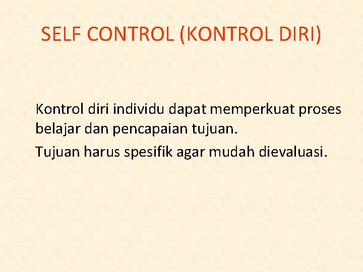 SELF CONTROL (KONTROL DIRI) Kontrol diri individu dapat memperkuat proses belajar dan pencapaian tujuan.