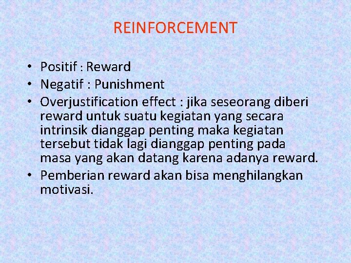 REINFORCEMENT • Positif : Reward • Negatif : Punishment • Overjustification effect : jika