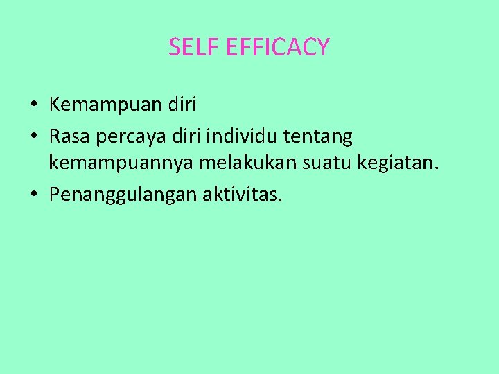 SELF EFFICACY • Kemampuan diri • Rasa percaya diri individu tentang kemampuannya melakukan suatu