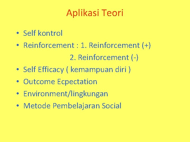 Aplikasi Teori • Self kontrol • Reinforcement : 1. Reinforcement (+) 2. Reinforcement (-)