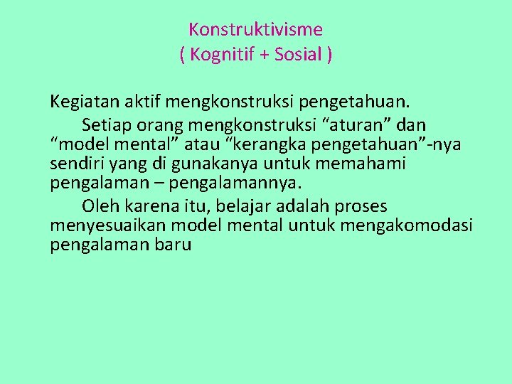 Konstruktivisme ( Kognitif + Sosial ) Kegiatan aktif mengkonstruksi pengetahuan. Setiap orang mengkonstruksi “aturan”