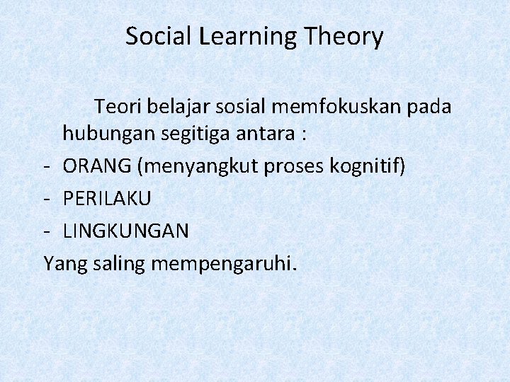 Social Learning Theory Teori belajar sosial memfokuskan pada hubungan segitiga antara : - ORANG