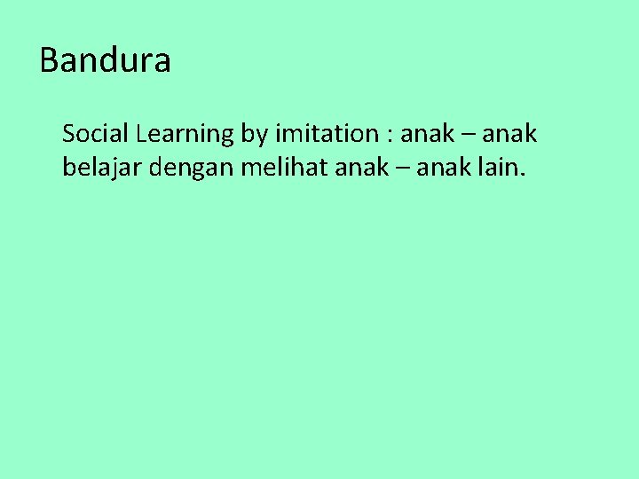 Bandura Social Learning by imitation : anak – anak belajar dengan melihat anak –