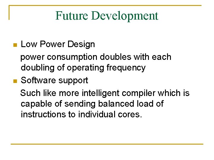 Future Development n n Low Power Design power consumption doubles with each doubling of