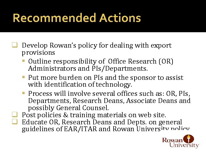 Recommended Actions q Develop Rowan’s policy for dealing with export provisions Outline responsibility of