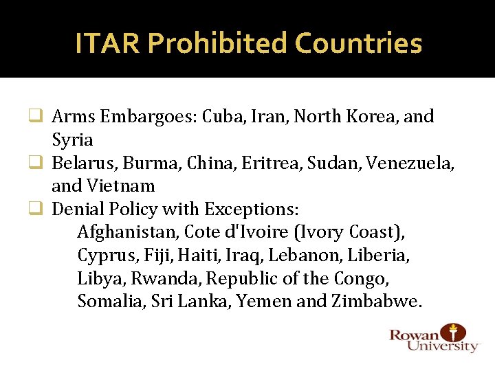 ITAR Prohibited Countries q Arms Embargoes: Cuba, Iran, North Korea, and Syria q Belarus,