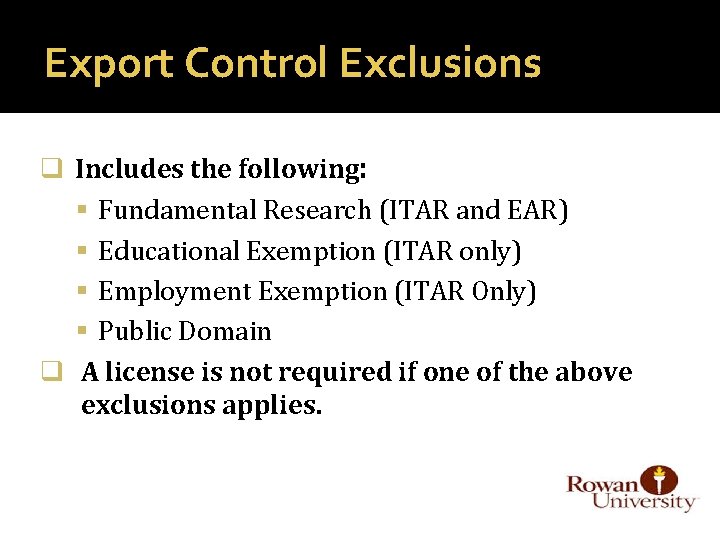 Export Control Exclusions q Includes the following: Fundamental Research (ITAR and EAR) Educational Exemption